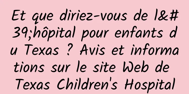 Et que diriez-vous de l'hôpital pour enfants du Texas ? Avis et informations sur le site Web de Texas Children's Hospital