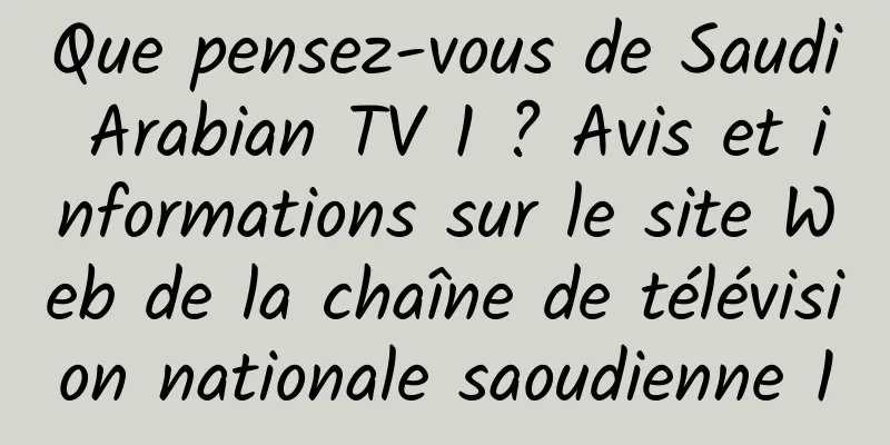 Que pensez-vous de Saudi Arabian TV 1 ? Avis et informations sur le site Web de la chaîne de télévision nationale saoudienne 1