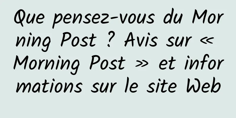 Que pensez-vous du Morning Post ? Avis sur « Morning Post » et informations sur le site Web