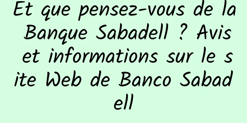 Et que pensez-vous de la Banque Sabadell ? Avis et informations sur le site Web de Banco Sabadell
