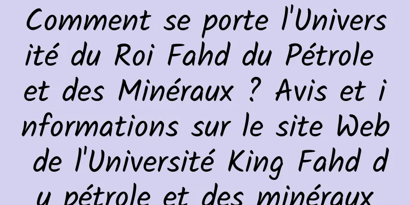 Comment se porte l'Université du Roi Fahd du Pétrole et des Minéraux ? Avis et informations sur le site Web de l'Université King Fahd du pétrole et des minéraux