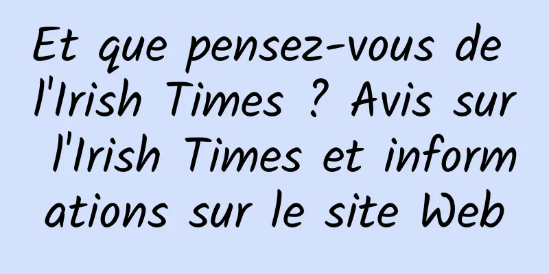 Et que pensez-vous de l'Irish Times ? Avis sur l'Irish Times et informations sur le site Web