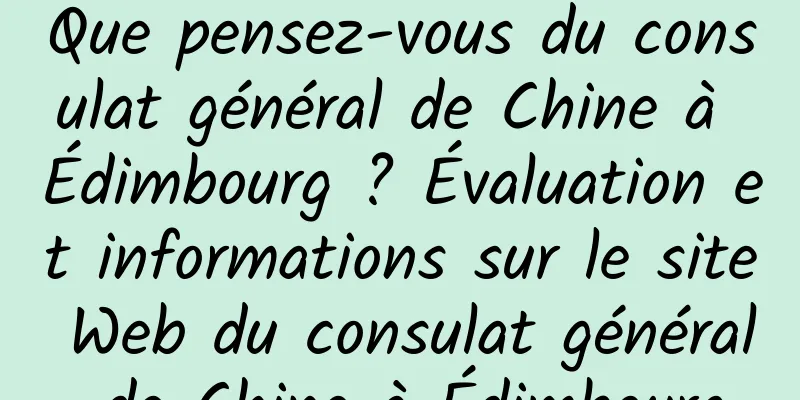Que pensez-vous du consulat général de Chine à Édimbourg ? Évaluation et informations sur le site Web du consulat général de Chine à Édimbourg