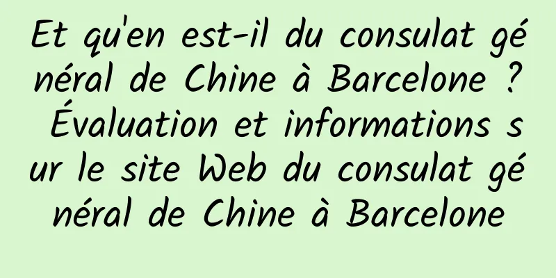 Et qu'en est-il du consulat général de Chine à Barcelone ? Évaluation et informations sur le site Web du consulat général de Chine à Barcelone