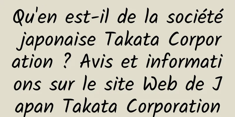 Qu'en est-il de la société japonaise Takata Corporation ? Avis et informations sur le site Web de Japan Takata Corporation
