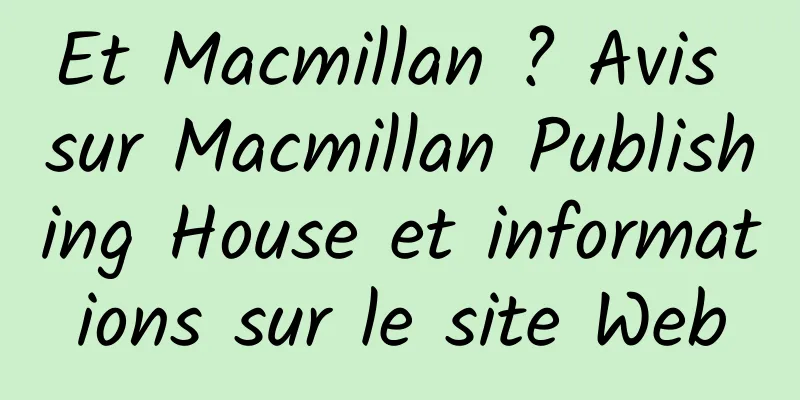 Et Macmillan ? Avis sur Macmillan Publishing House et informations sur le site Web