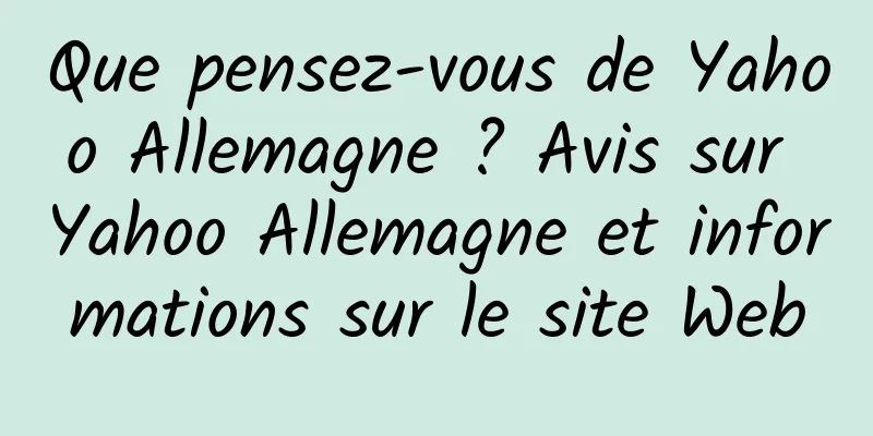 Que pensez-vous de Yahoo Allemagne ? Avis sur Yahoo Allemagne et informations sur le site Web