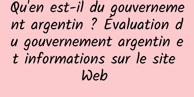 Qu'en est-il du gouvernement argentin ? Évaluation du gouvernement argentin et informations sur le site Web 