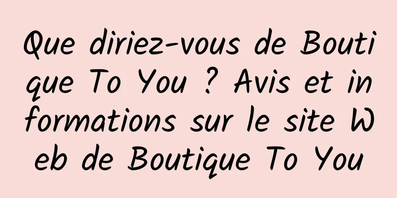 Que diriez-vous de Boutique To You ? Avis et informations sur le site Web de Boutique To You