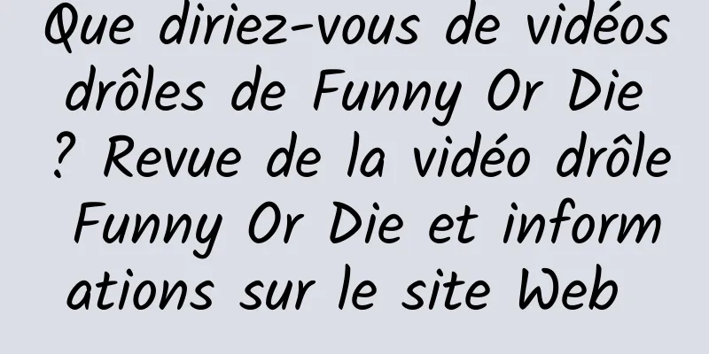 Que diriez-vous de vidéos drôles de Funny Or Die ? Revue de la vidéo drôle Funny Or Die et informations sur le site Web 
