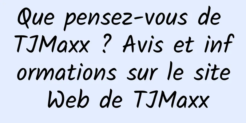 Que pensez-vous de TJMaxx ? Avis et informations sur le site Web de TJMaxx
