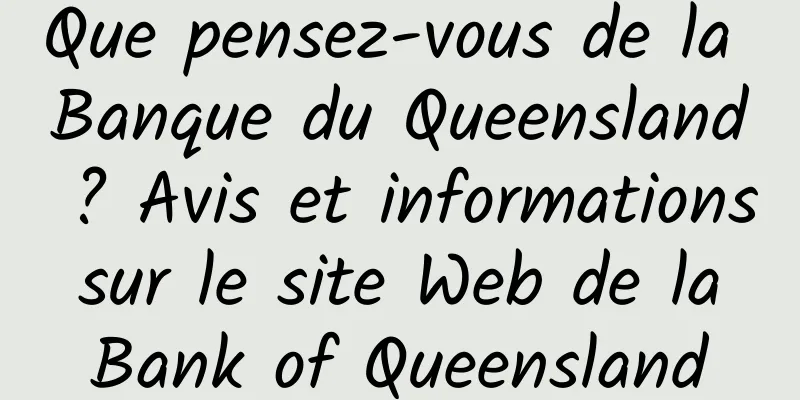 Que pensez-vous de la Banque du Queensland ? Avis et informations sur le site Web de la Bank of Queensland