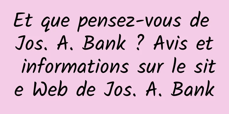 Et que pensez-vous de Jos. A. Bank ? Avis et informations sur le site Web de Jos. A. Bank