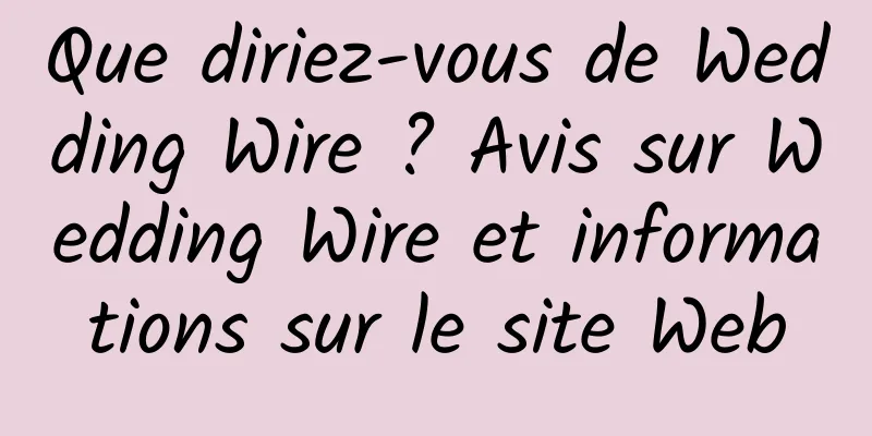 Que diriez-vous de Wedding Wire ? Avis sur Wedding Wire et informations sur le site Web