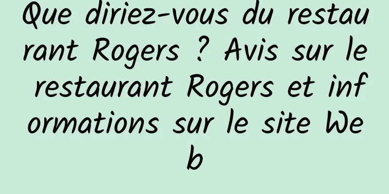 Que diriez-vous du restaurant Rogers ? Avis sur le restaurant Rogers et informations sur le site Web