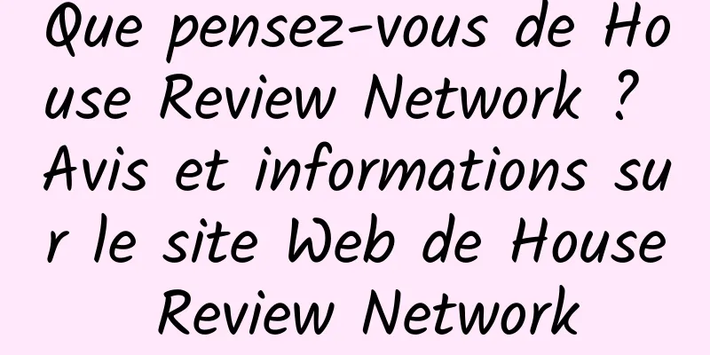 Que pensez-vous de House Review Network ? Avis et informations sur le site Web de House Review Network