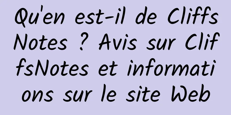 Qu'en est-il de CliffsNotes ? Avis sur CliffsNotes et informations sur le site Web