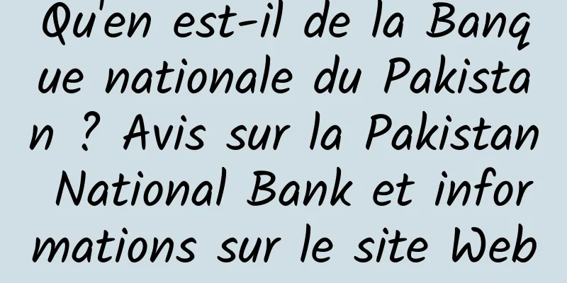 Qu'en est-il de la Banque nationale du Pakistan ? Avis sur la Pakistan National Bank et informations sur le site Web