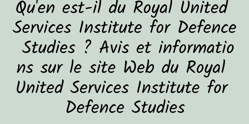 Qu'en est-il du Royal United Services Institute for Defence Studies ? Avis et informations sur le site Web du Royal United Services Institute for Defence Studies