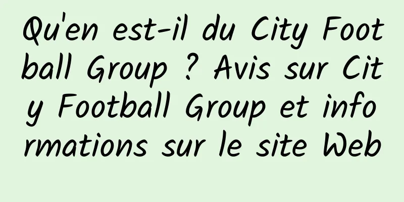 Qu'en est-il du City Football Group ? Avis sur City Football Group et informations sur le site Web