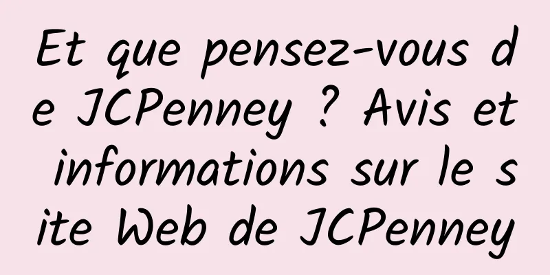 Et que pensez-vous de JCPenney ? Avis et informations sur le site Web de JCPenney