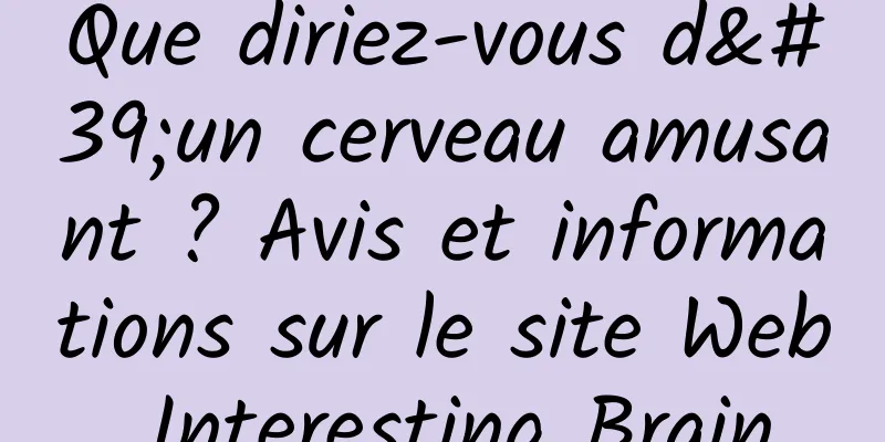 Que diriez-vous d'un cerveau amusant ? Avis et informations sur le site Web Interesting Brain