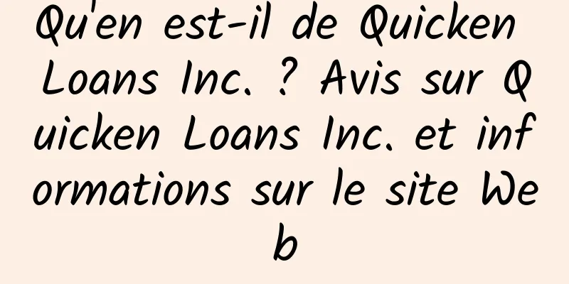 Qu'en est-il de Quicken Loans Inc. ? Avis sur Quicken Loans Inc. et informations sur le site Web