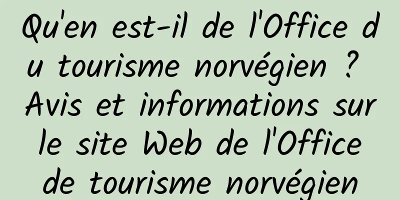 Qu'en est-il de l'Office du tourisme norvégien ? Avis et informations sur le site Web de l'Office de tourisme norvégien