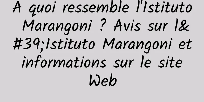 À quoi ressemble l'Istituto Marangoni ? Avis sur l'Istituto Marangoni et informations sur le site Web