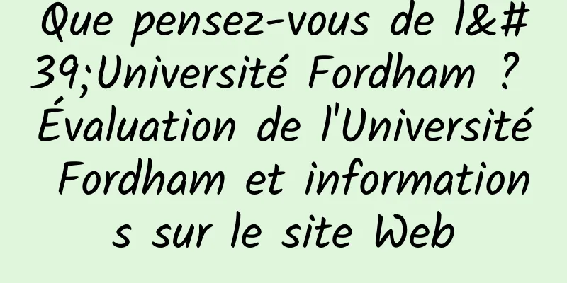 Que pensez-vous de l'Université Fordham ? Évaluation de l'Université Fordham et informations sur le site Web