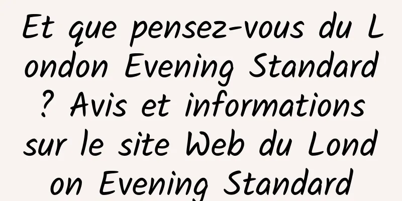 Et que pensez-vous du London Evening Standard ? Avis et informations sur le site Web du London Evening Standard