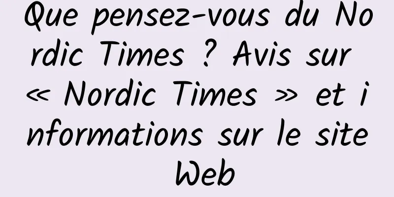 Que pensez-vous du Nordic Times ? Avis sur « Nordic Times » et informations sur le site Web