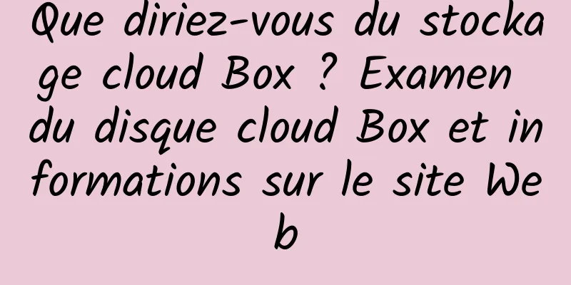 Que diriez-vous du stockage cloud Box ? Examen du disque cloud Box et informations sur le site Web