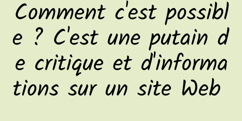Comment c'est possible ? C'est une putain de critique et d'informations sur un site Web 