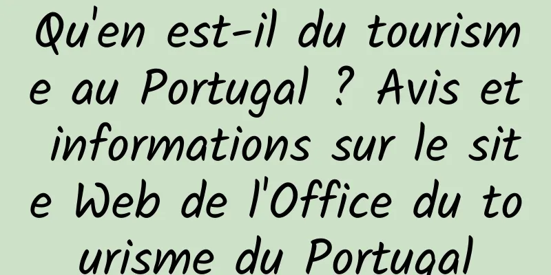 Qu'en est-il du tourisme au Portugal ? Avis et informations sur le site Web de l'Office du tourisme du Portugal