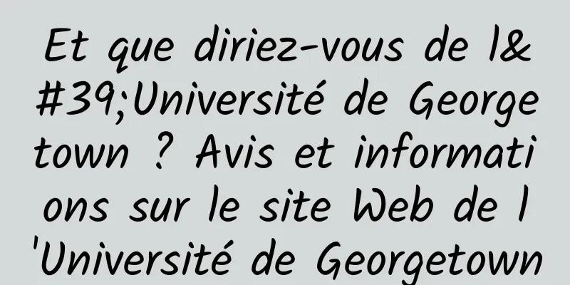 Et que diriez-vous de l'Université de Georgetown ? Avis et informations sur le site Web de l'Université de Georgetown