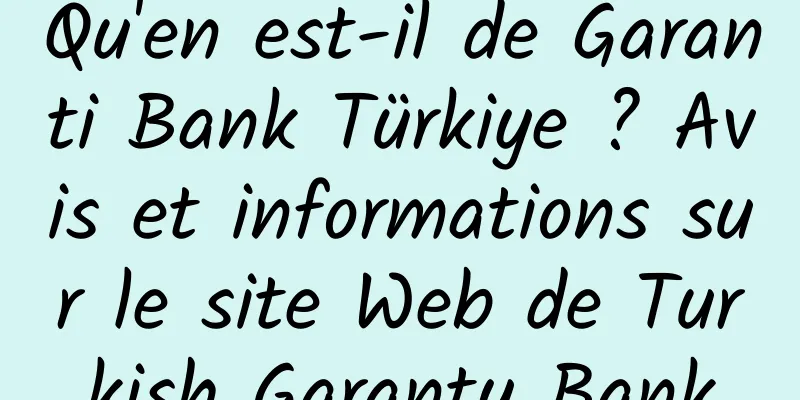 Qu'en est-il de Garanti Bank Türkiye ? Avis et informations sur le site Web de Turkish Garanty Bank