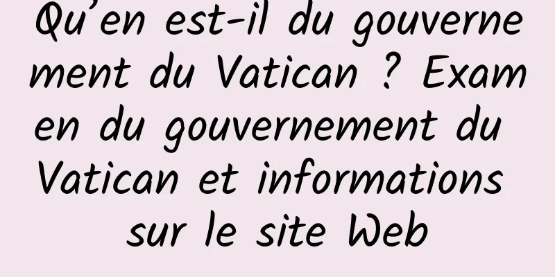 Qu’en est-il du gouvernement du Vatican ? Examen du gouvernement du Vatican et informations sur le site Web