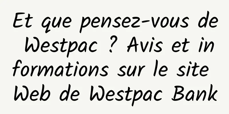 Et que pensez-vous de Westpac ? Avis et informations sur le site Web de Westpac Bank