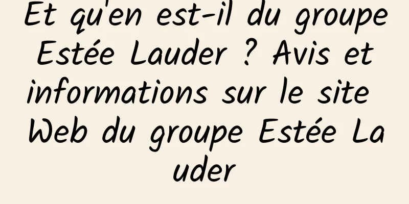 Et qu'en est-il du groupe Estée Lauder ? Avis et informations sur le site Web du groupe Estée Lauder