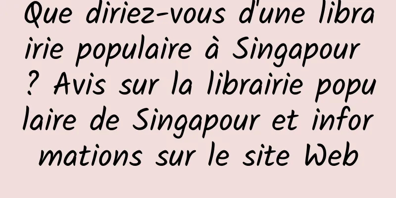 Que diriez-vous d'une librairie populaire à Singapour ? Avis sur la librairie populaire de Singapour et informations sur le site Web
