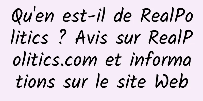 Qu'en est-il de RealPolitics ? Avis sur RealPolitics.com et informations sur le site Web