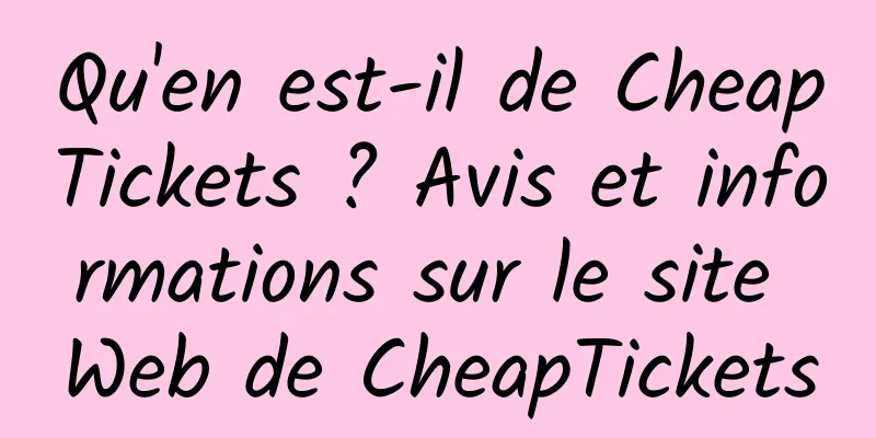 Qu'en est-il de CheapTickets ? Avis et informations sur le site Web de CheapTickets