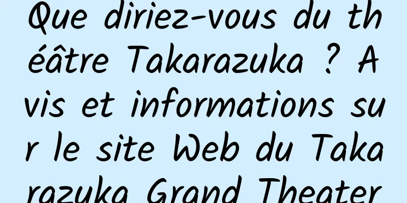 Que diriez-vous du théâtre Takarazuka ? Avis et informations sur le site Web du Takarazuka Grand Theater