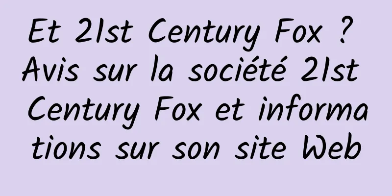 Et 21st Century Fox ? Avis sur la société 21st Century Fox et informations sur son site Web