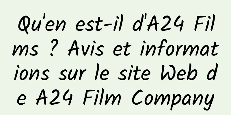 Qu'en est-il d'A24 Films ? Avis et informations sur le site Web de A24 Film Company