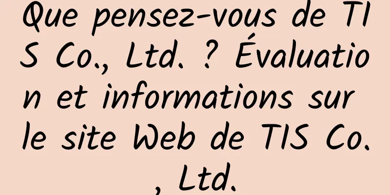 Que pensez-vous de TIS Co., Ltd. ? Évaluation et informations sur le site Web de TIS Co., Ltd.