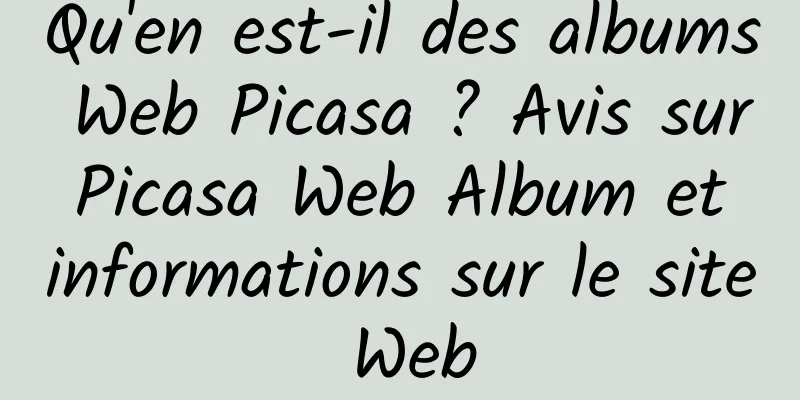Qu'en est-il des albums Web Picasa ? Avis sur Picasa Web Album et informations sur le site Web