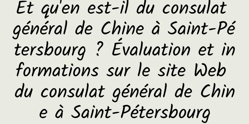 Et qu'en est-il du consulat général de Chine à Saint-Pétersbourg ? Évaluation et informations sur le site Web du consulat général de Chine à Saint-Pétersbourg