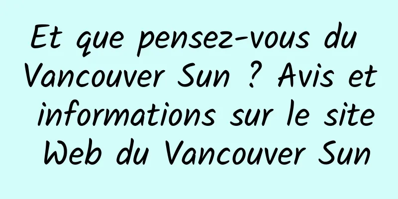 Et que pensez-vous du Vancouver Sun ? Avis et informations sur le site Web du Vancouver Sun